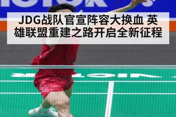 JDG战队官宣阵容大换血 英雄联盟重建之路开启全新征程